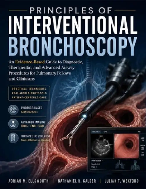 Principles Of Interventional Bronchoscopy: An Evidence-Based Guide to Diagnostic, Therapeutic, and Advanced Airway Procedures for Pulmonary Fellows an by Nathaniel R. Calder, Julian T. Wexford, Adrian M. Ellsworth