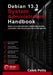 Debian 13.3 System Administration Handbook: Master Linux Administration, Networking, Security, Automation, Shell Scripting and Server Management by Caleb Potts