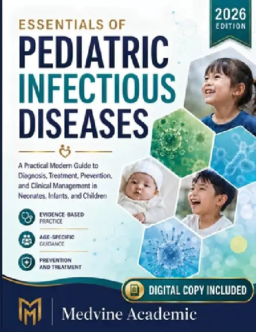 Essentials of Pediatric Infectious Diseases 2026: A Practical Modern Guide to Diagnosis, Treatment, Prevention, and Clinical Management in Neonates, I by Kal T. Godin, Medvine Academic