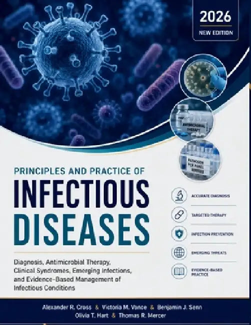 Principles and Practice of Infectious Diseases: Diagnosis, Antimicrobial Therapy, Clinical Syndromes, Emerging Infections, and Evidence-Based Manageme by Victoria M. Vance, Benjamin J. Senn, Olivia T. Hart