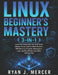 Linux Beginner's Mastery 3-in-1: Learn the Command Line, Bash Shell, Ubuntu Server, System Administration, SSH Security, Firewalls, Permissions, Logs, by Ryan J. Mercer
