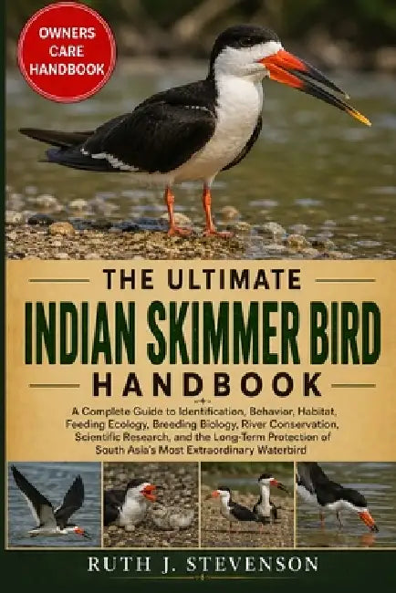 The Ultimate Indian Skimmer Bird Handbook: A Complete Guide to Identification, Behavior, Habitat, Feeding Ecology, Breeding Biology, River Conservatio by Ruth J. Stevenson