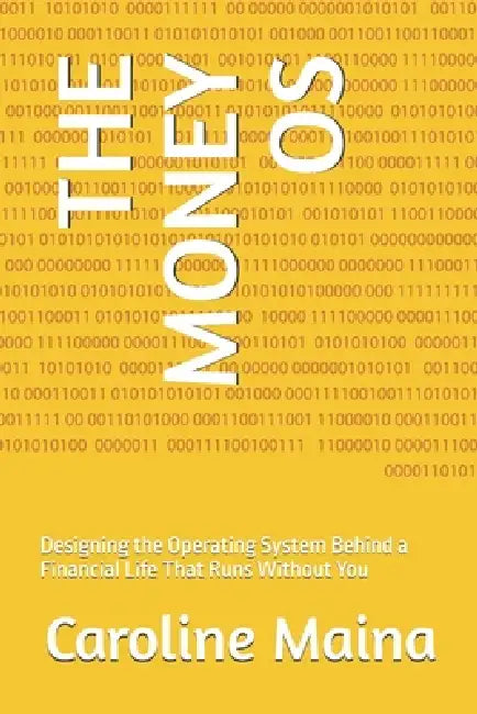 The Money OS: Designing the Operating System Behind a Financial Life That Runs Without You by Caroline Maina