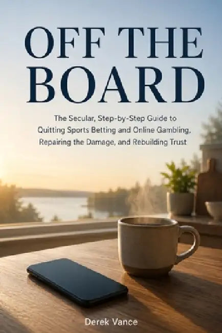 Off the Board: The Secular, Step-by-Step Guide to Quitting Sports Betting and Online Gambling, Repairing the Damage, and Rebuilding Trust by Derek Vance