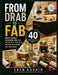 From Drab to Fab: Budget-Friendly Renovation Ideas That Dramatically Transform Kitchens, Bathrooms, and Living Spaces with 40 Projects. by Eden Guerin