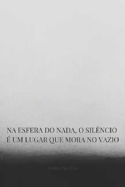 Na Esfera do Nada, o Silêncio é um lugar que mora no Vazio by Pedro Dos Reis