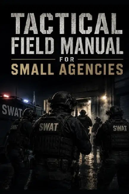 Tactical Field Manual for Small Agencies: Operations, Planning, and Survival for Small and Mid-Size Departments by James Linduff