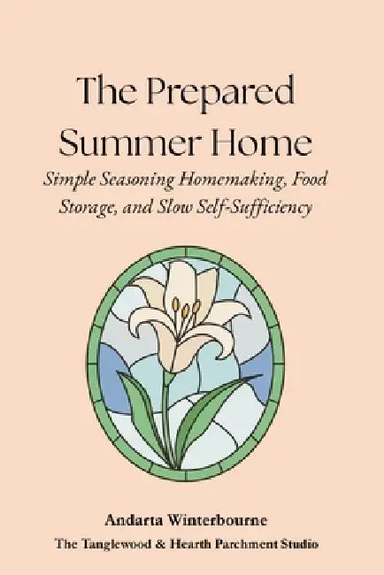The Prepared Summer Home: Simple Seasonal Homemaking, Food Storage, and Slow Self-Sufficiency by Andarta Winterbourne