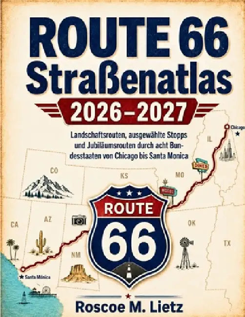 Route 66 Straßenatlas 2026-2027 (VOLLFARBE): Landschaftsrouten, ausgewählte Stopps und Jubiläumsrouten durch acht Bundesstaaten von Chicago bis Santa by Roscoe M. Lietz