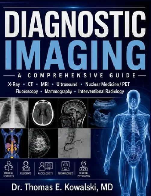 Diagnostic Imaging: For Medical Students - Residents - Radiologists - Technologists - General Physicians by Thomas E. Kowalski