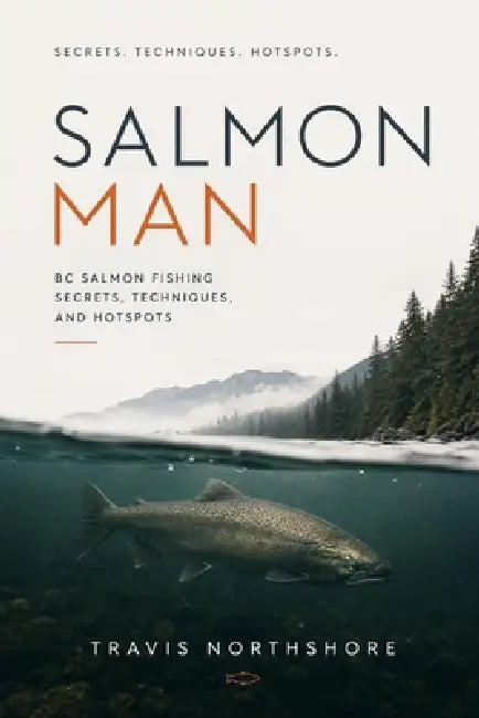 Salmon Man: BC Salmon Fishing Secrets, Techniques, and Hotspots by Alice Schwartz, Travis Northshore