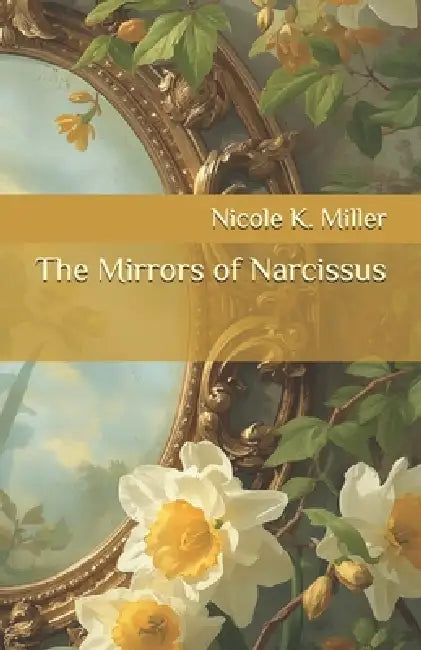 The Mirrors of Narcissus by Nicole K. Miller
