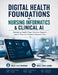 Digital Health Foundations in Nursing Informatics & Clinical AI: Mastering Health Data, Decision Support, and AI Tools for Patient-Centered Care by Erich Jones Jacobs, Miles Cole Mosciski