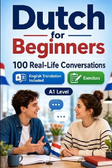 Dutch for Beginners A1: 100 Real-Life Conversations: Everyday Dialogues for Dutch, Greetings, Food, Shopping, Travel, Work, English Translation, Vocab by Conversations Lingo