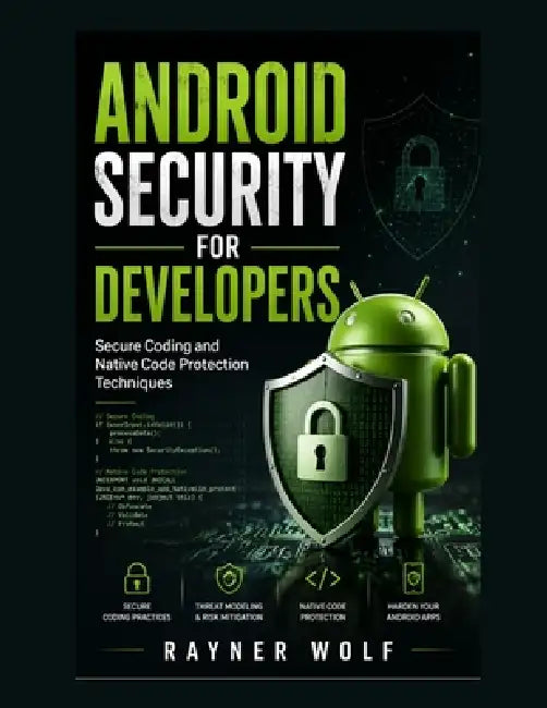 Android Security for Developers: Secure Coding and Native Code Protection Techniques by Rayner Wolf