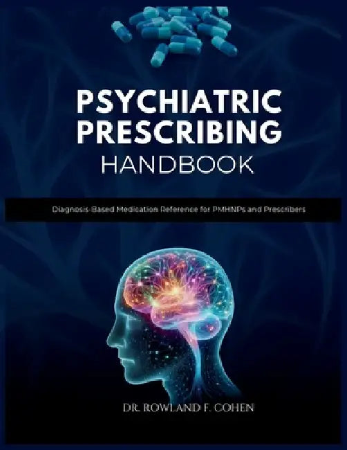 Psychiatric Prescribing Handbook: Diagnosis-Based Medication Reference for PMHNPs and Prescribers by Rowland F. Cohen