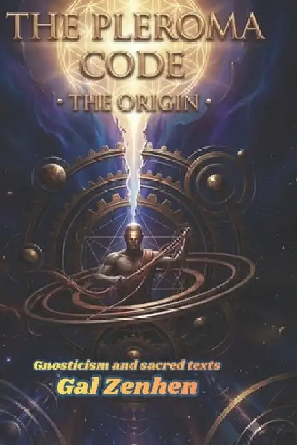 Gnosticism and sacred texts: The Pleroma Code: The Origin by Guilen Marrick, Gal Zenhen