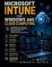 Microsoft Intune for Windows and Cloud Computing: Comprehensive Methods for Identity Services, Provisioning, Protection, Monitoring, Optimization, and by Edmund K. Ashford