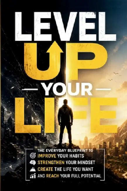 Level Up Your Life: The Everyday Blueprint to Improve Your Habits, Strengthen Your Mindset, Create the Life You Want, and Reach Your Full Potential by Turbo Ink Studio