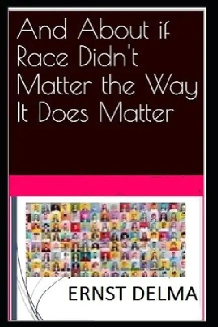 And About if Race Didn't Matter the Way It Does Matter by Ernst Delma