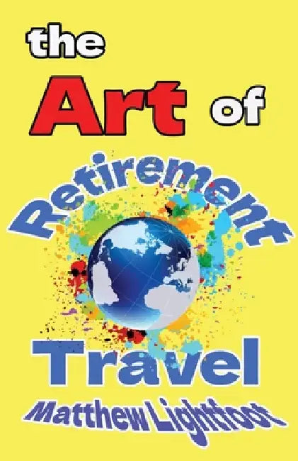 The Art of Retirement Travel by Matthew Lightfoot