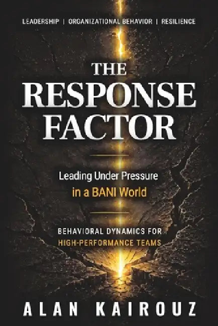 The Response Factor: Leading Under Pressure in a BANI World by Alan Kairouz