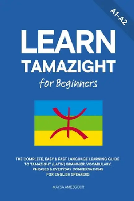 Learn Tamazight for Beginners: The Complete, Easy & Fast Language Learning Guide to Tamazight (Latin) Grammar, Vocabulary, Phrases & Everyday Conversa by Maysa Amezgour