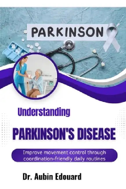 Understanding Parkinson's Disease: Improve movement control through coordination-friendly daily routines by Aubin Edouard