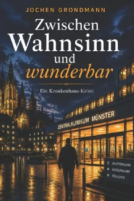 Zwischen Wahnsinn und wunderbar: Ein Krankenhaus Krimi - über Schuld, Vergebung und Menschlichkeit by Jochen Grondmann