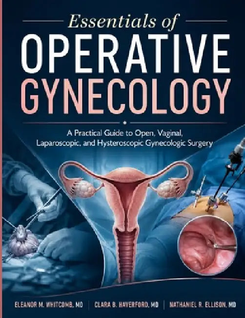 Essentials Of Operative Gynecology: A Practical Guide to Open, Vaginal, Laparoscopic, and Hysteroscopic Gynecologic Surgery by Clara B. Haverford, Nathaniel R. Ellison, Eleanor M. Whitcomb