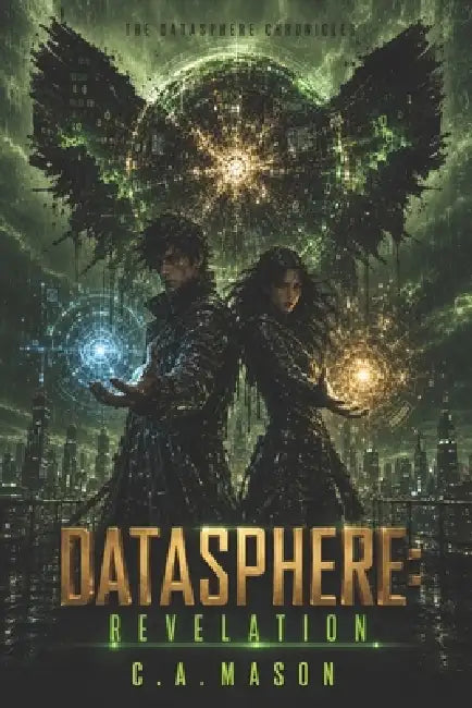 Datasphere: REVELATION Book Three of The Datasphere Chronicles: A Cyberpunk Dystopian Science Fiction Thriller of Artificial Intelligence and Humanity by C. a. Mason