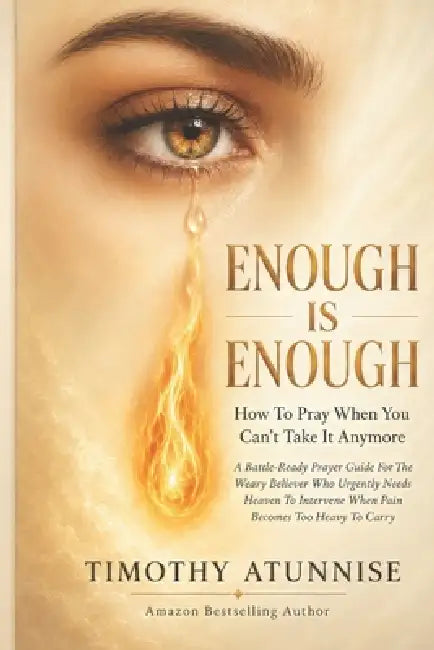 Enough is enough: How To Pray When You can't Take it Anymore: A Battle-Ready Prayer Guide For The Weary Believer Who urgently Needs Heaven To Interven by Timothy Atunnise