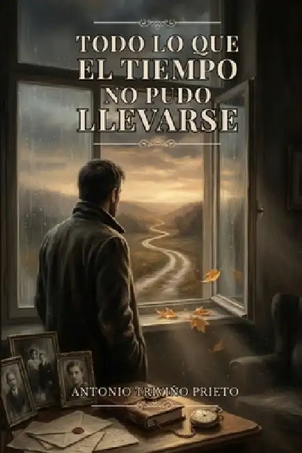 Todo Lo Que El Tiempo No Pudo Llevarse by Antonio Triviño Prieto