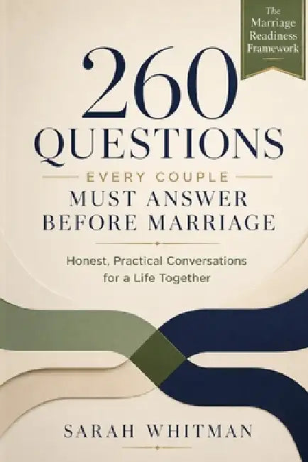 260 Questions Every Couple Must Answer Before Marriage: Honest, Practical Conversations for a Life Together by Sarah Whitman