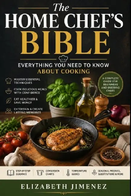 The Home Chef's Bible: Everything You Need to Know About Cooking by Elizabeth Jimenez