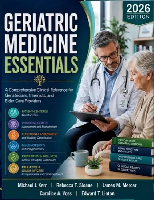 Geriatric Medicine Essentials: A Comprehensive Clinical Reference for Geriatricians, Internists, and Elder Care Providers by Rebecca T. Sloane, James M. Mercer, Caroline A. Voss