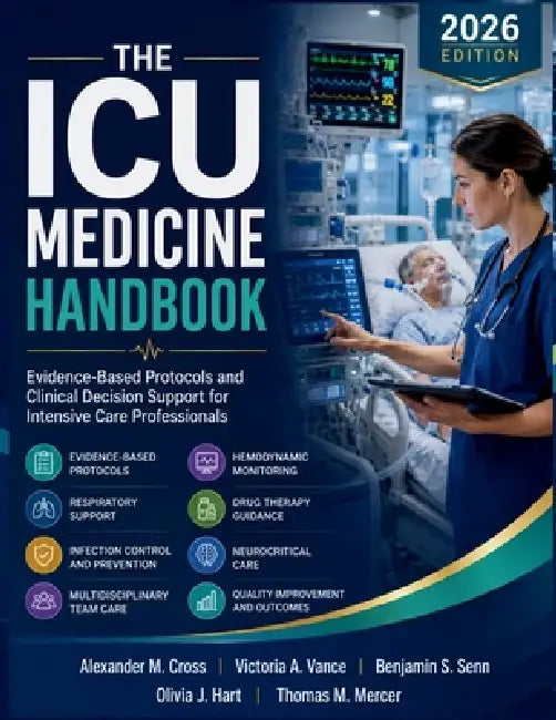 The ICU medicine Handbook: Evidence-Based Protocols and Clinical Decision Support for Intensive Care Professionals by Victoria A. Vance, Benjamin S. Senn, Olivia J. Hart