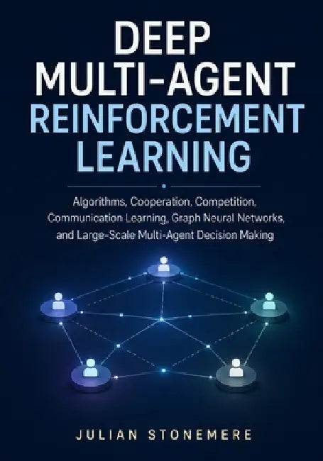 Deep Multi-Agent Reinforcement Learning: Algorithms, Cooperation, Competition, Communication Learning, Graph Neural Networks, and Large-Scale Multi-Ag by Julian Stonemere