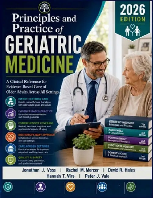 Principles and Practice of Geriatric Medicine: A Clinical Reference for Evidence-Based Care of Older Adults Across All Settings by Rachel M. Mercer, David R. Hales, Hannah T. Vire