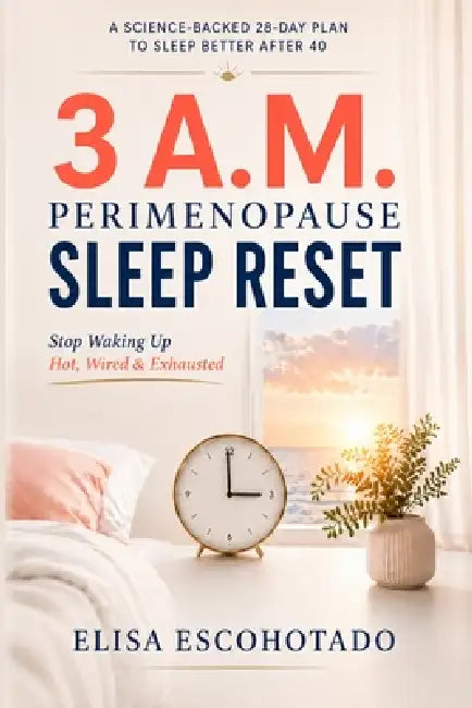 The 3 A.M. Perimenopause Sleep Reset: A 28-Day Plan to Stop Night Sweats, Calm Racing Thoughts, Balance Blood Sugar, and Sleep Better After 40 by Elisa Escohotado