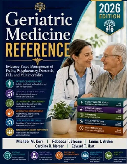 Geriatric Medicine Reference: Evidence-Based Management of Frailty, Polypharmacy, Dementia, Falls, and Multimorbidity by Rebecca T. Sloane, James J. Arden, Caroline R. Mercer