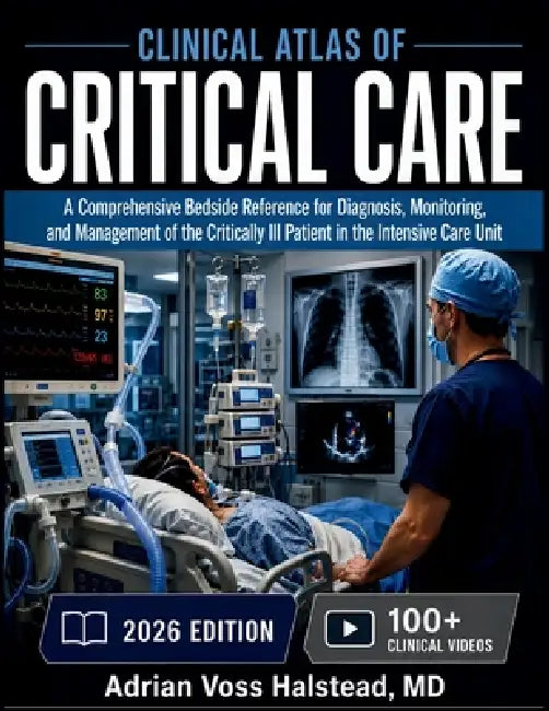Clinical Atlas of Critical Care: A Comprehensive Bedside Reference for Diagnosis, Monitoring, and Management of the Critically Ill Patient in the Inte by Adrian Voss Halstead