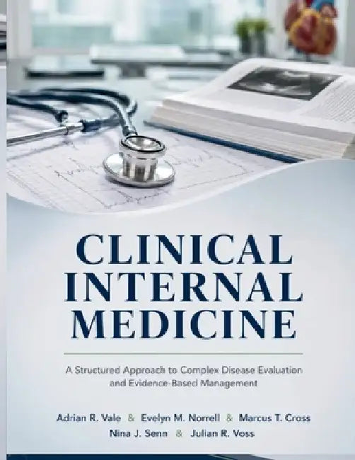 Clinical Internal Medicine: A Structured Approach to Complex Disease Evaluation and Evidence-Based Management by Evelyn M. Norrell, Marcus T. Cross, Nina J. Senn