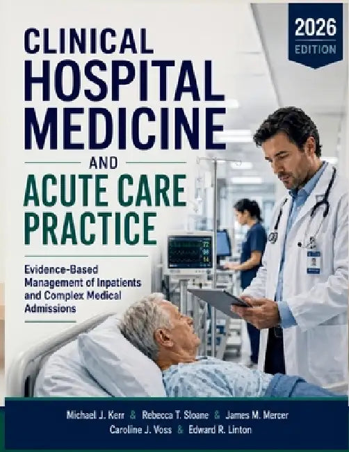 Clinical Hospital Medicine And Acute Care Practice: Evidence-Based Management of Inpatients and Complex Medical Admissions by Rebecca T. Sloane, James M. Mercer, Caroline J. Voss