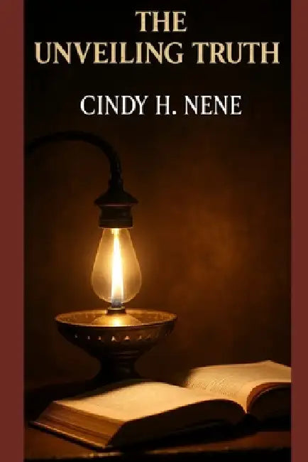 The Unveiling Truth: Decoding the Hidden Metaphors of Scripture by Cindy H. Nene