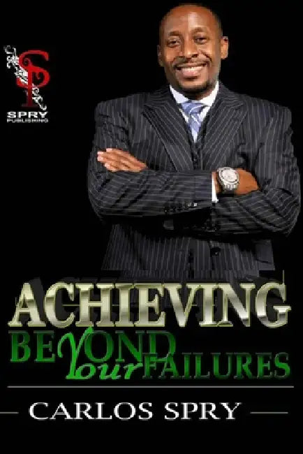 Achieving Beyond Your Failures by Carlos Spry