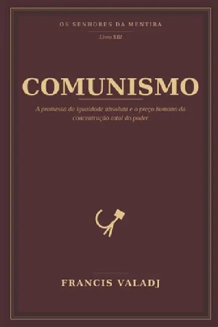 Comunismo: A promessa da igualdade absoluta e o preço humano da concentração total do poder by Francis Valadj