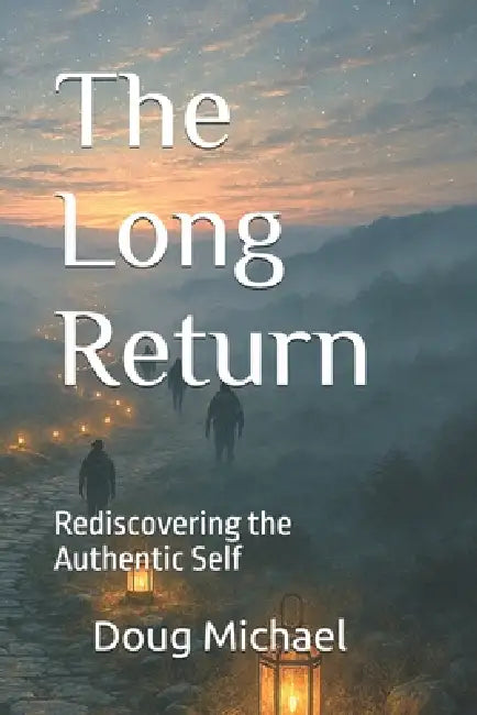 The Long Return: Rediscovering the Authentic Self by Doug Michael