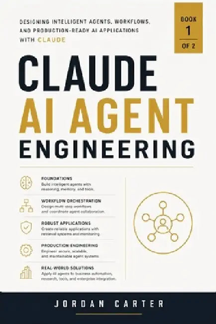 Claude AI Agent Programming Workflows: Designing Intelligent Agents, Memory Systems, and Automated AI Applications by Jordan Carter
