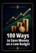 100 Ways to Save Money on a Low Budget: Practical Money Saving Strategies for Everyday People by Victor Santos